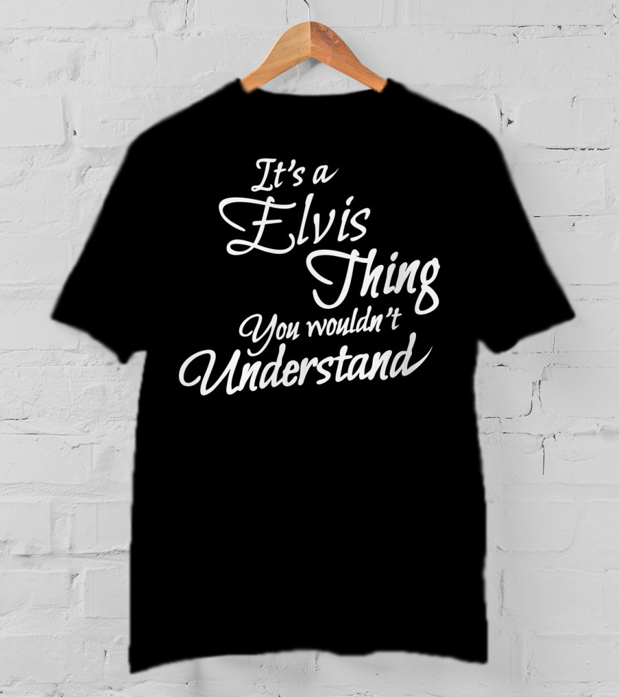It's A Elvis Thing You Wouldn't Understand T-Shirt