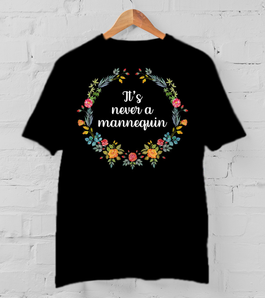 It's Never A Mannequin Floral Wreath T-Shirt