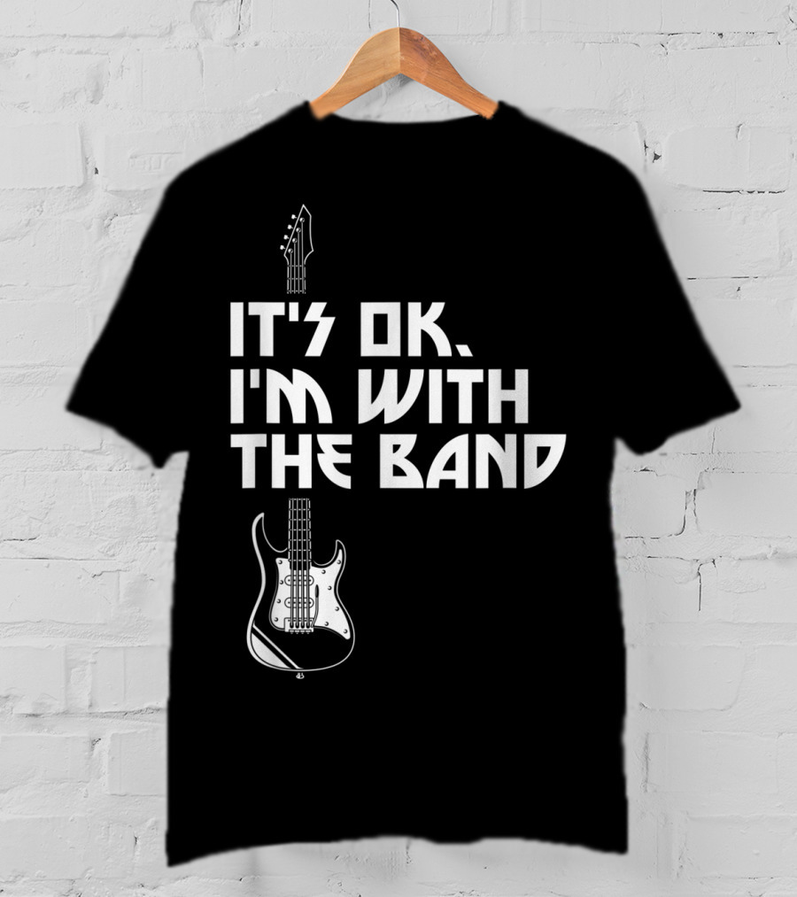 It's Ok I'm With The Band Guitar Roadie Music T-Shirt