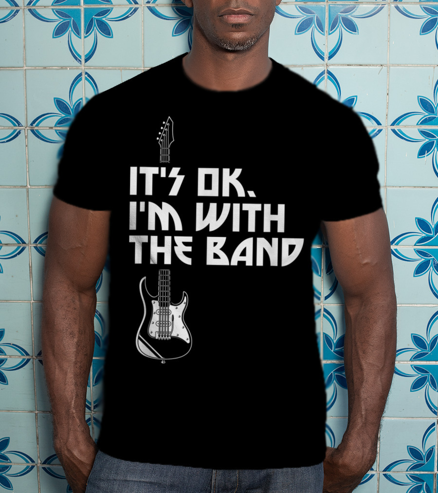 It's Ok I'm With The Band Guitar Roadie Music T-Shirt