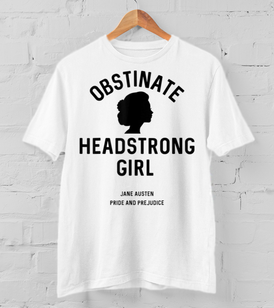 Obstinate Headstrong Girl Jane Austen Pride And Prejudice T-Shirt