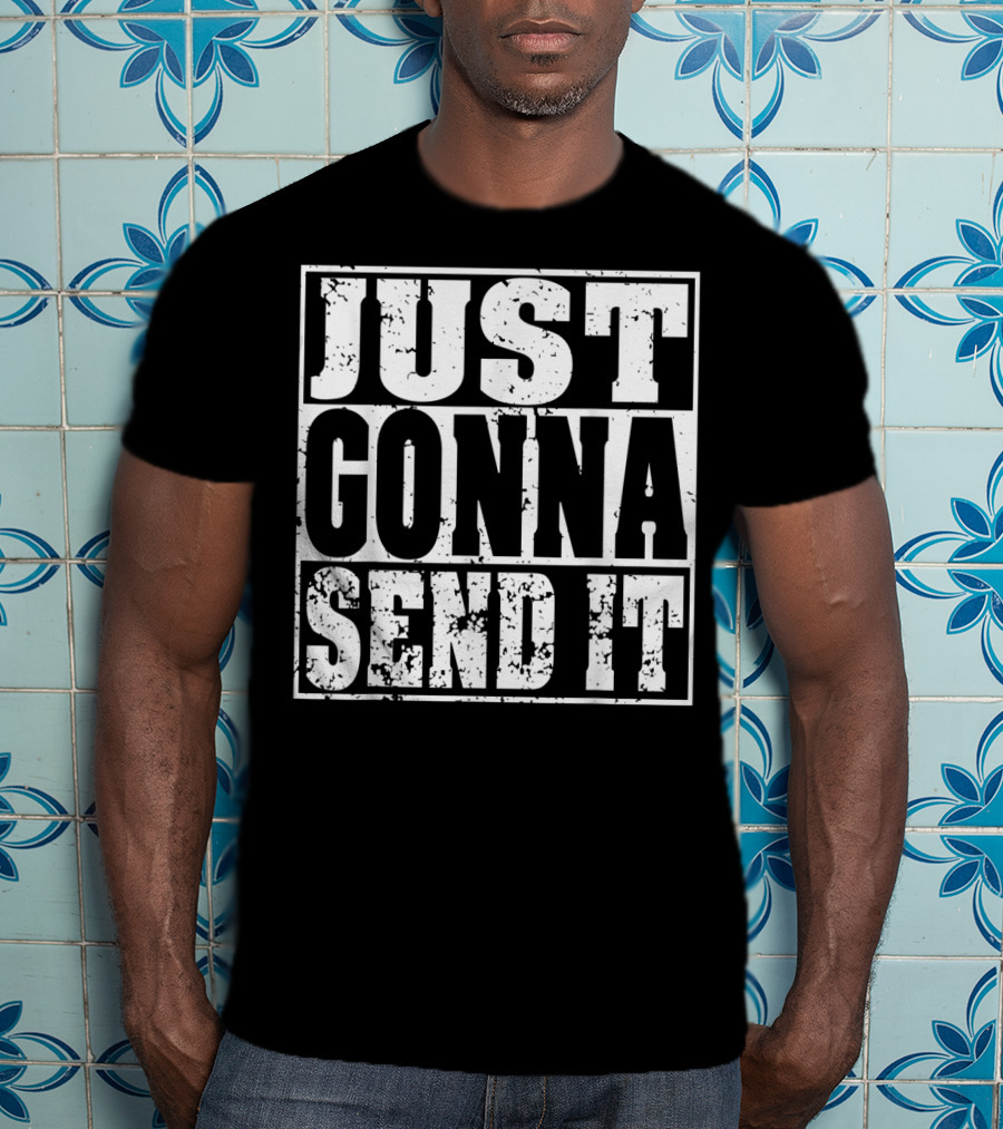 Just Gonna Send It Motocross Dirt Bike Adventure T-Shirt
