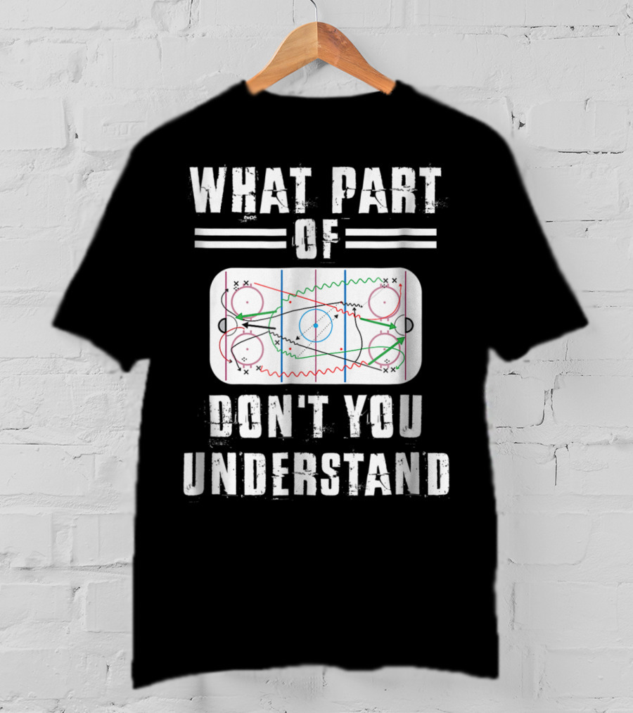 What Part Of Don't You Understand Hockey Rink Strategy Diagram Mens Great Hilarious Gear Fan Player Coach T-Shirt