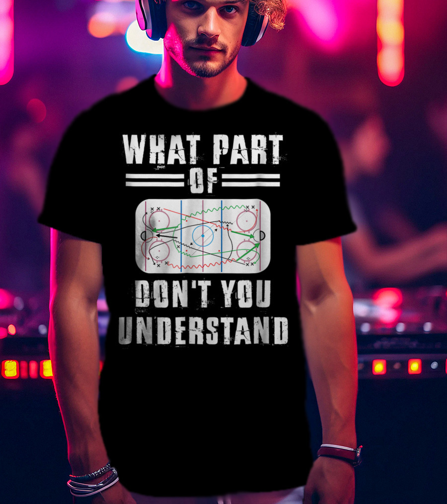 What Part Of Don't You Understand Hockey Rink Strategy Diagram Mens Great Hilarious Gear Fan Player Coach T-Shirt