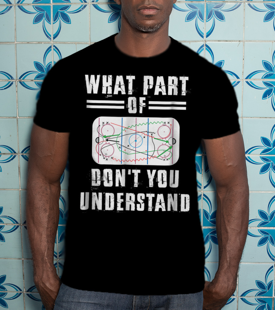 What Part Of Don't You Understand Hockey Rink Strategy Diagram Mens Great Hilarious Gear Fan Player Coach T-Shirt