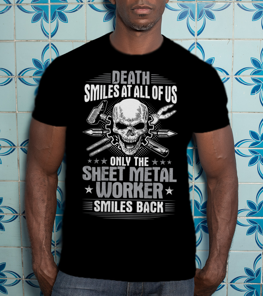 Death Smiles At All Of Us Only The Sheet Metal Worker Smiles Back T-Shirt