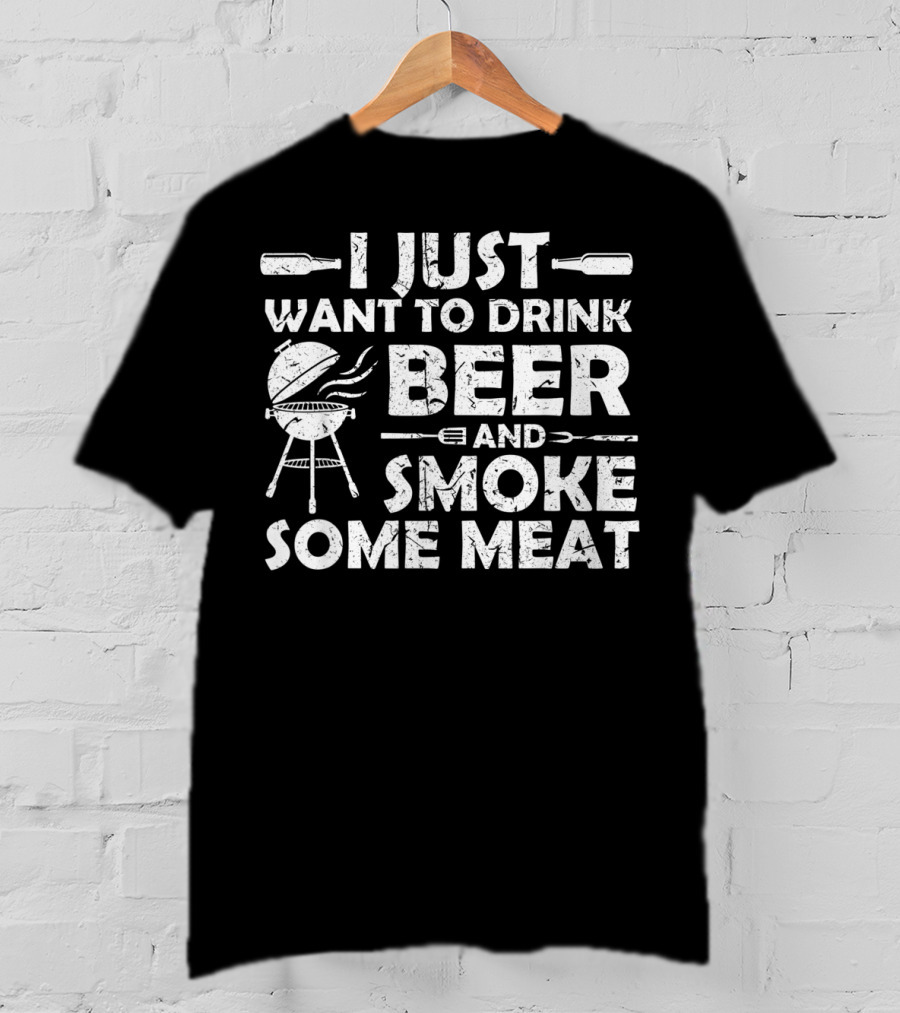 I Just Want To Drink Beer And Smoke Some Meat BBQ Pitmaster T-Shirt