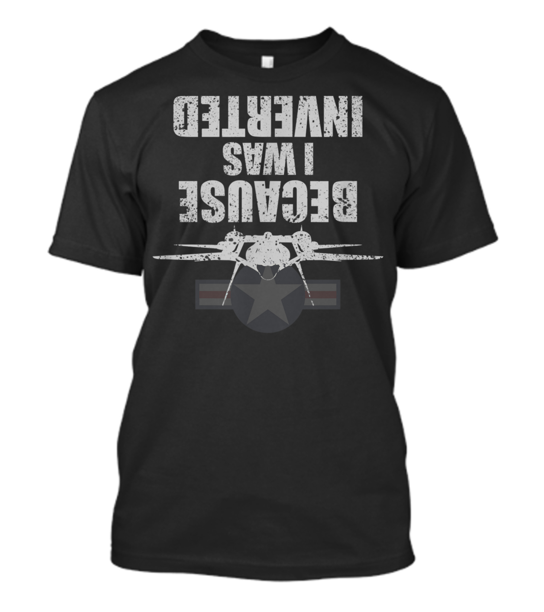 Because I Was Inverted Top Gun Fighter Jet T-Shirt