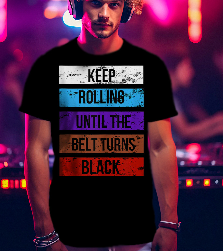 Keep Rolling Until The Belt Turns Black Brazilian Jiu Jitsu For BJJ Lovers Tank T-Shirt
