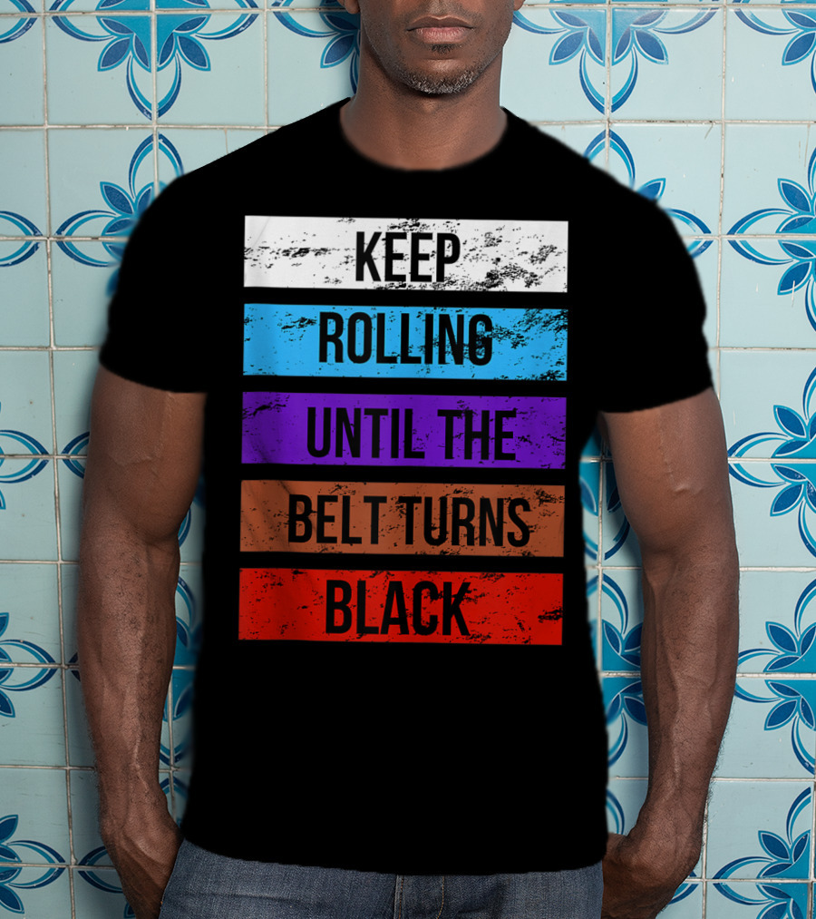 Keep Rolling Until The Belt Turns Black Brazilian Jiu Jitsu For BJJ Lovers Tank T-Shirt