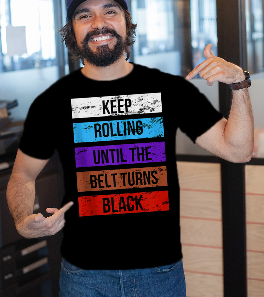 Keep Rolling Until The Belt Turns Black Brazilian Jiu Jitsu For BJJ Lovers Tank T-Shirt