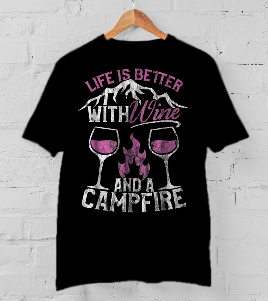 Life Is Better With Wine And A Campfire T-Shirt