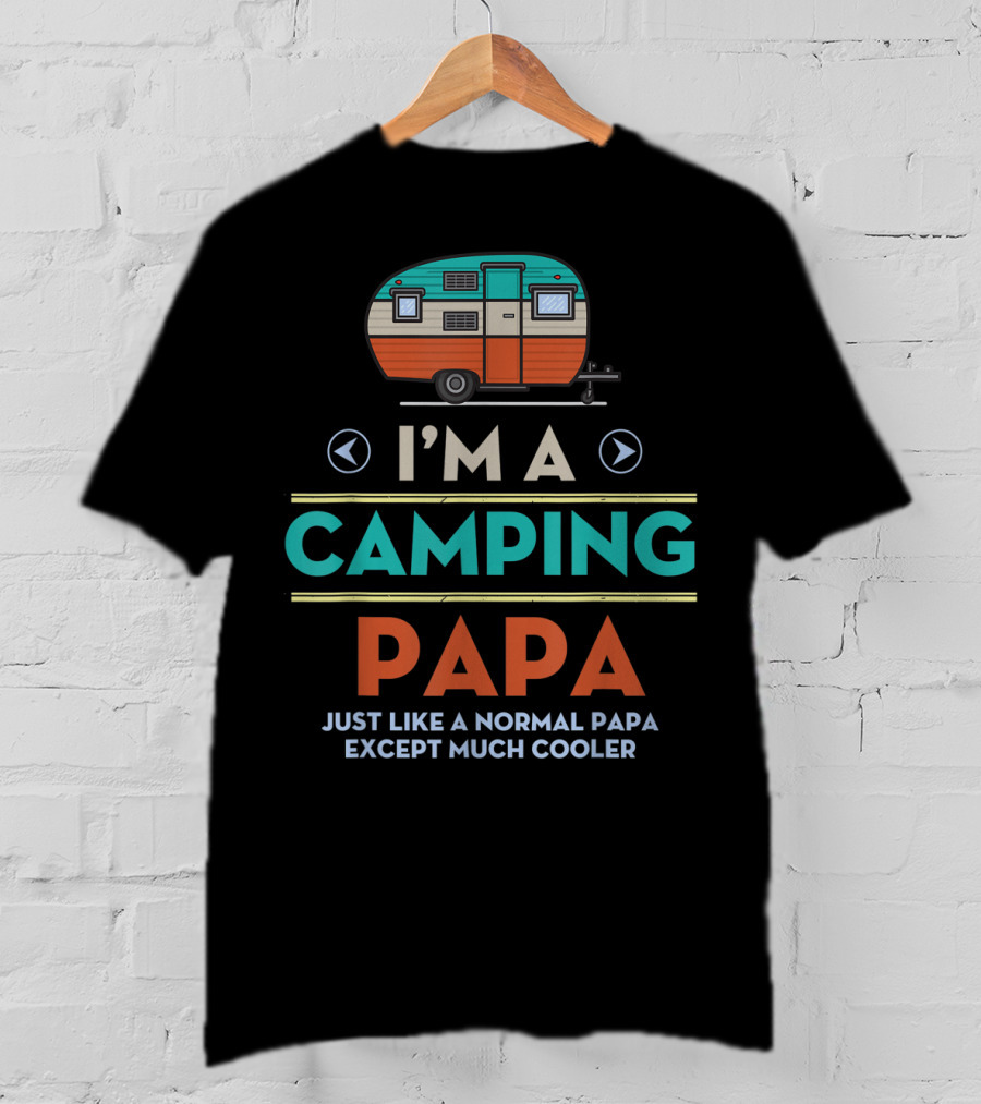 I'm A Camping Papa Just Like A Normal Papa Except Much Cooler T-Shirt