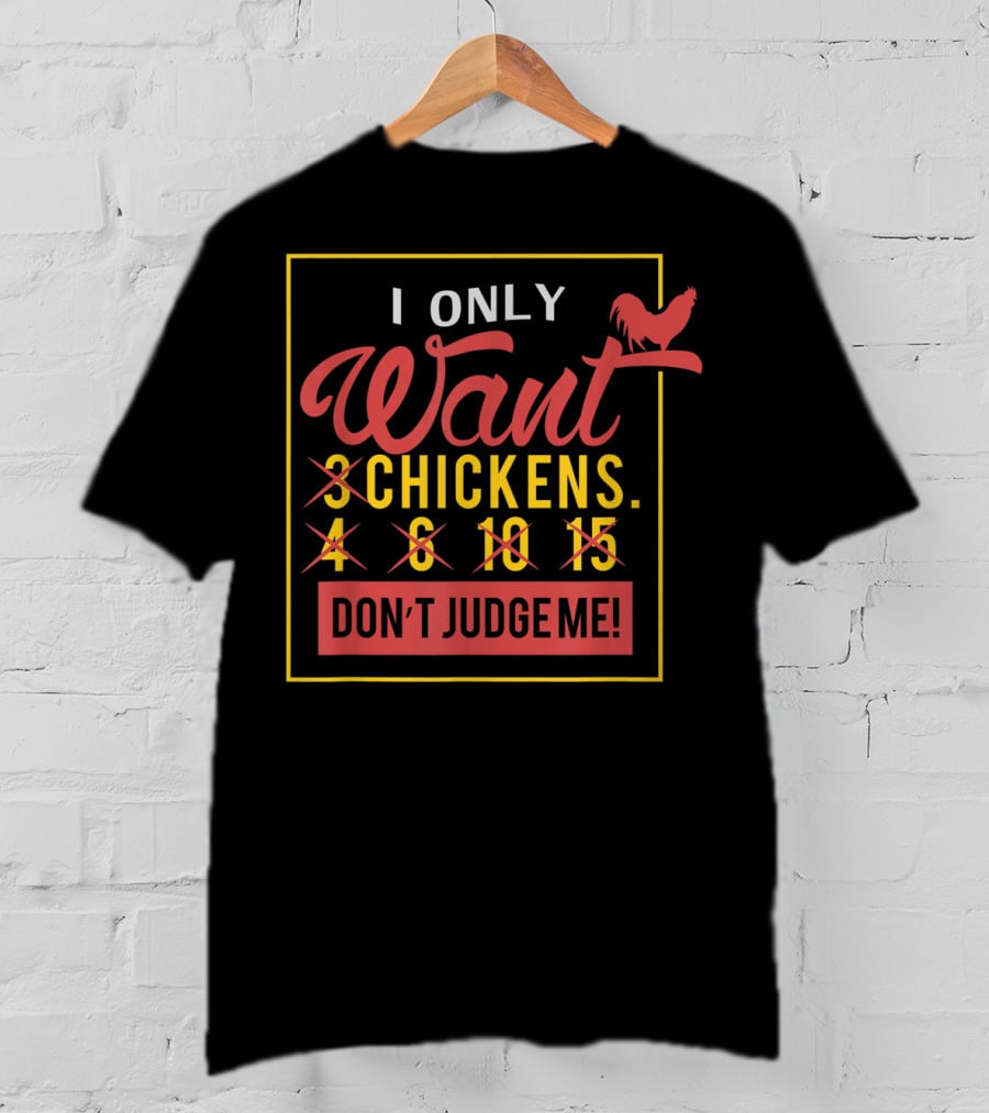 I Only Want 3 Chickens Don't Judge Me T-Shirt