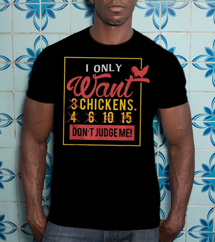I Only Want 3 Chickens Don't Judge Me T-Shirt