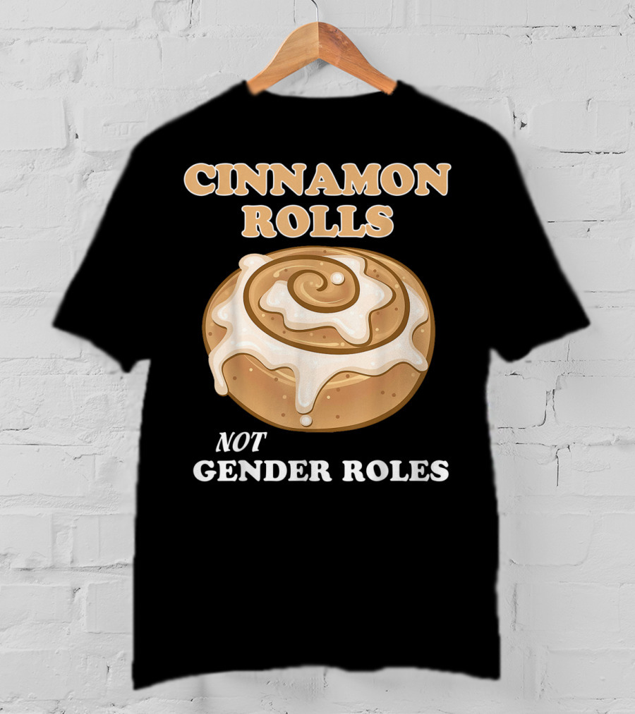 Cinnamon Rolls Not Gender Roles Feminist Equality T-Shirt