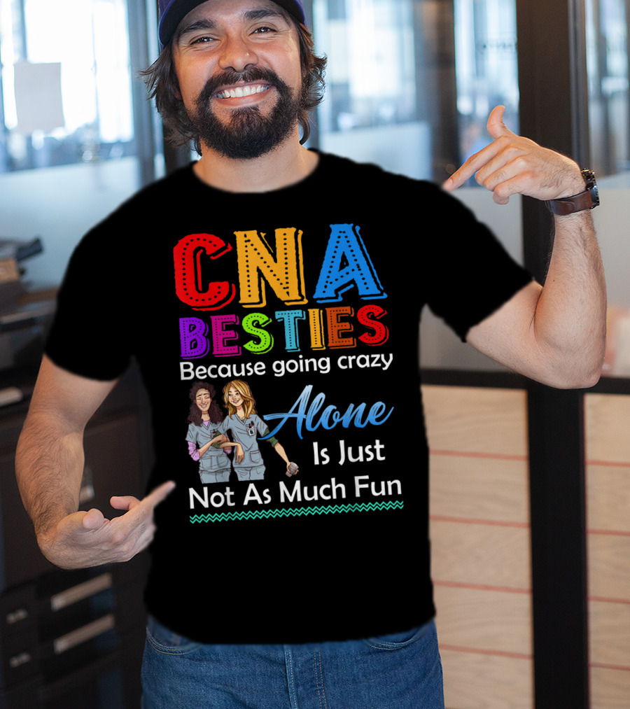 CNA Besties Because Going Crazy Alone Is Just Not As Much Fun T-Shirt