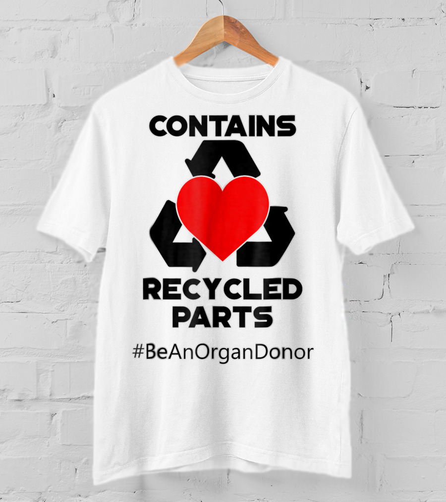 Contains Recycled Parts Heart Transplant Recipient #BeAnOrganDonor T-Shirt