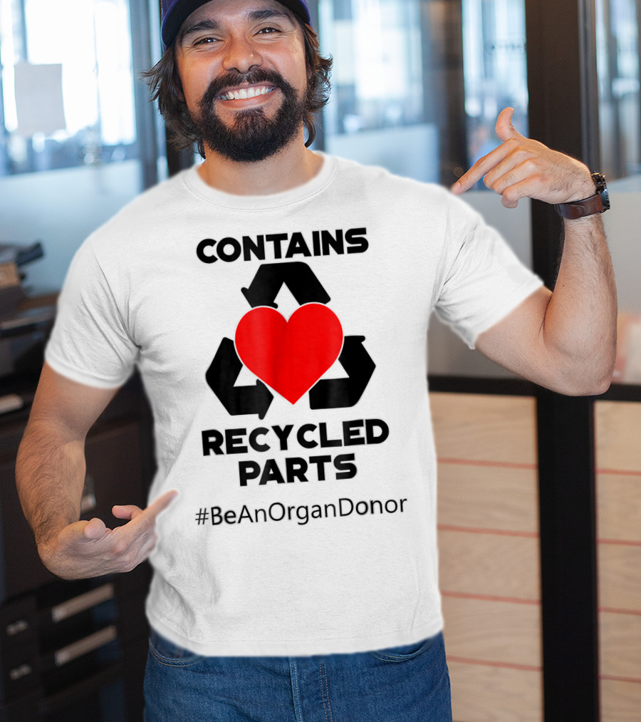 Contains Recycled Parts Heart Transplant Recipient #BeAnOrganDonor T-Shirt