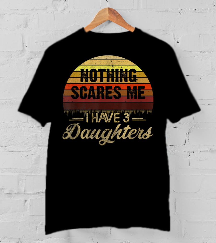 Nothing Scares Me I Have 3 Daughters Retro Sunset T-Shirt