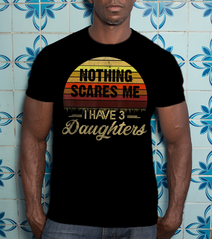 Nothing Scares Me I Have 3 Daughters Retro Sunset T-Shirt