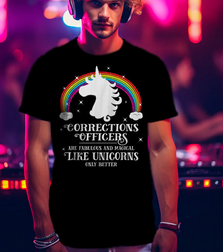 Corrections Officers Are Fabulous And Magical Like Unicorns Only Better T-Shirt