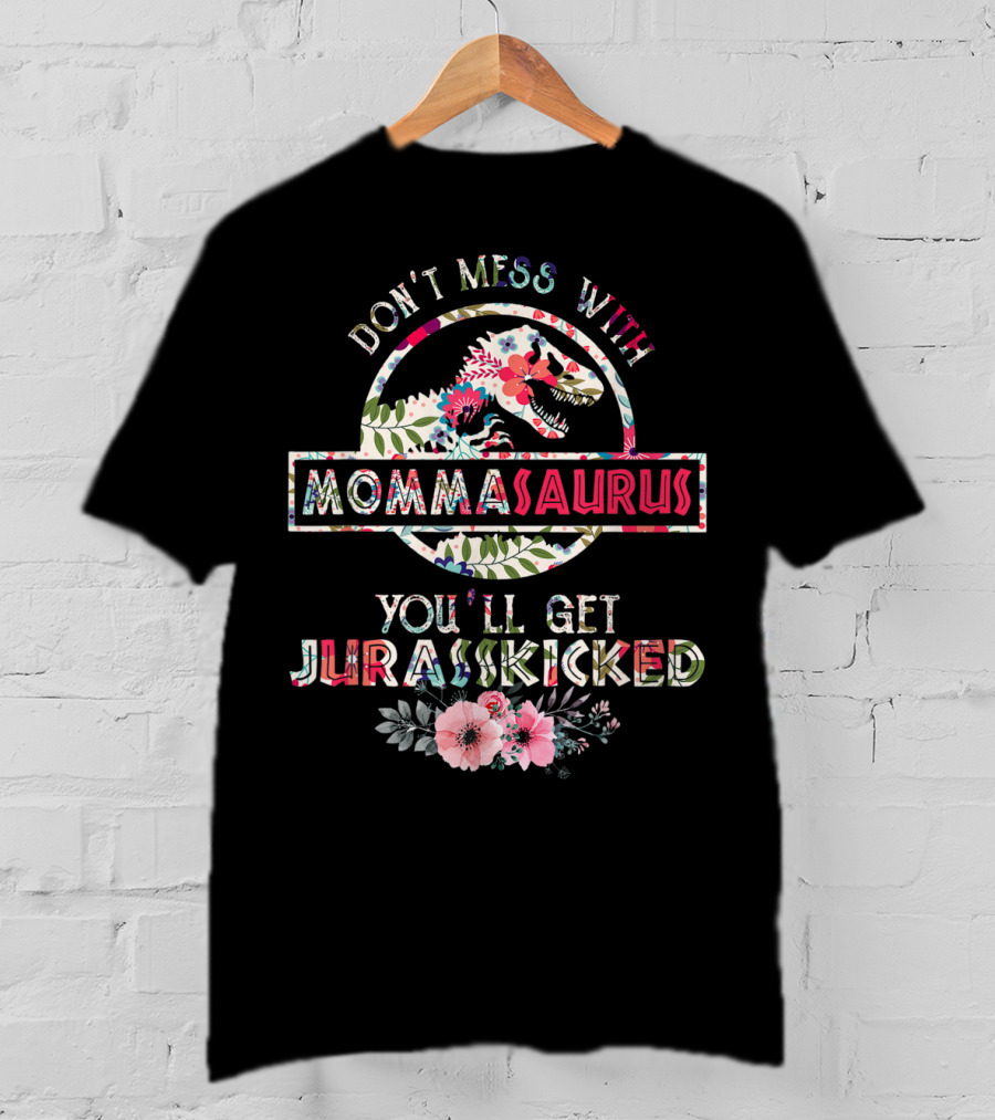 Don't Mess With Mommasaurus You'll Get Jurasskicked Flower Mother's T-Shirt