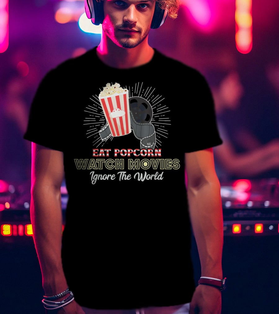 Eat Popcorn Watch Movies Ignore The World T-Shirt