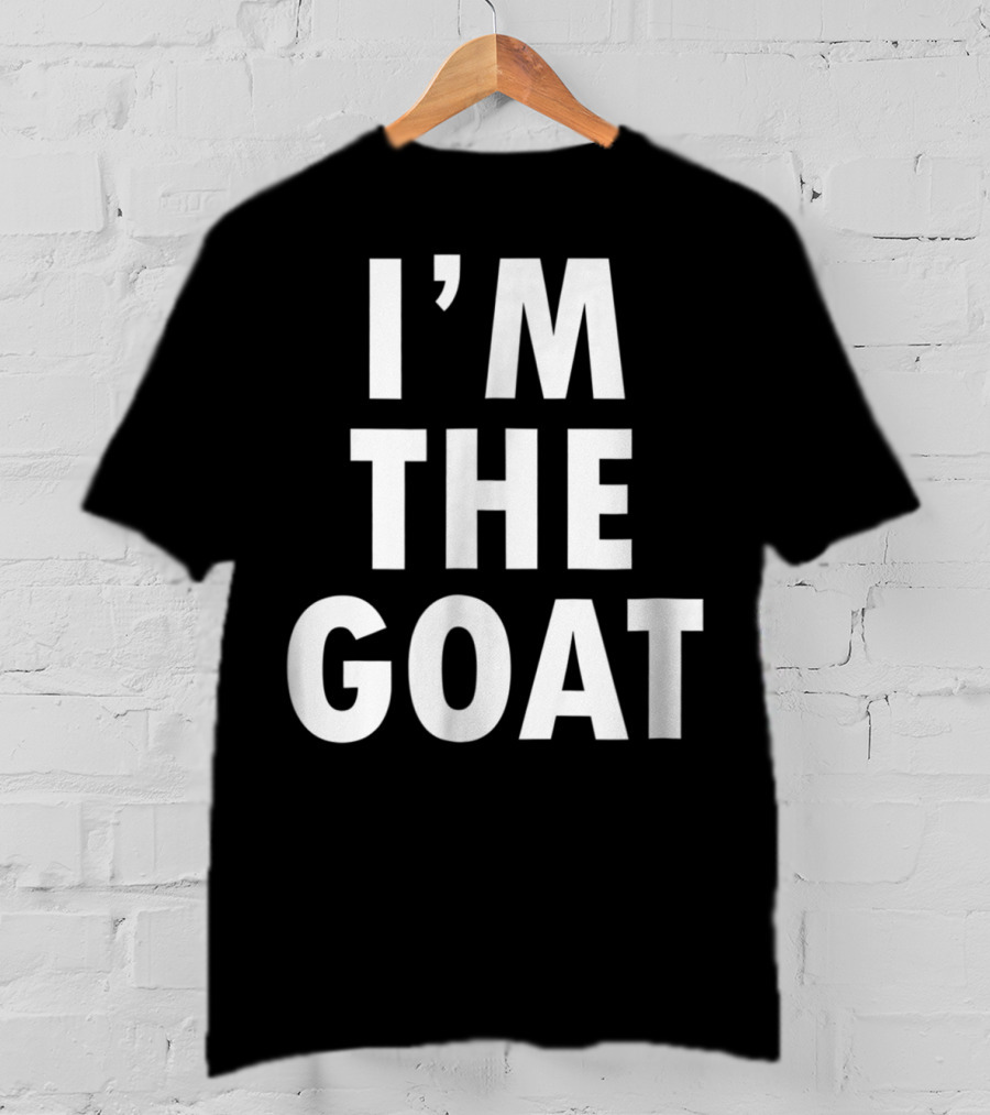 Epic I'm The GOAT I'm The Greatest Of All Time T-Shirt