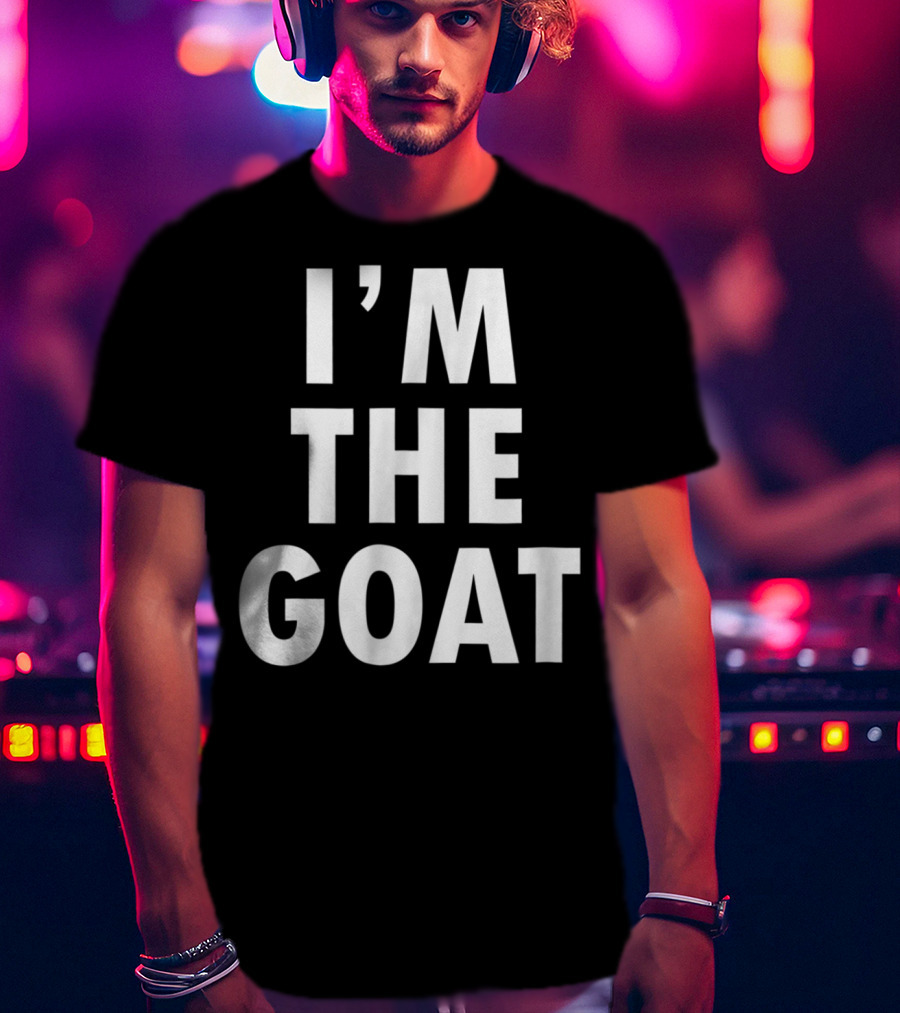 Epic I'm The GOAT I'm The Greatest Of All Time T-Shirt