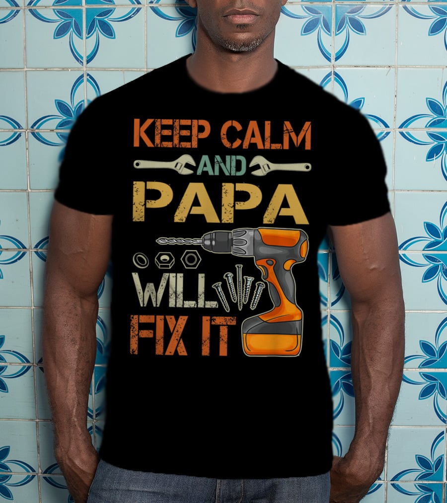 Keep Calm And Papa Will Fix It Father's Day Drill And Wrench Tools T-Shirt