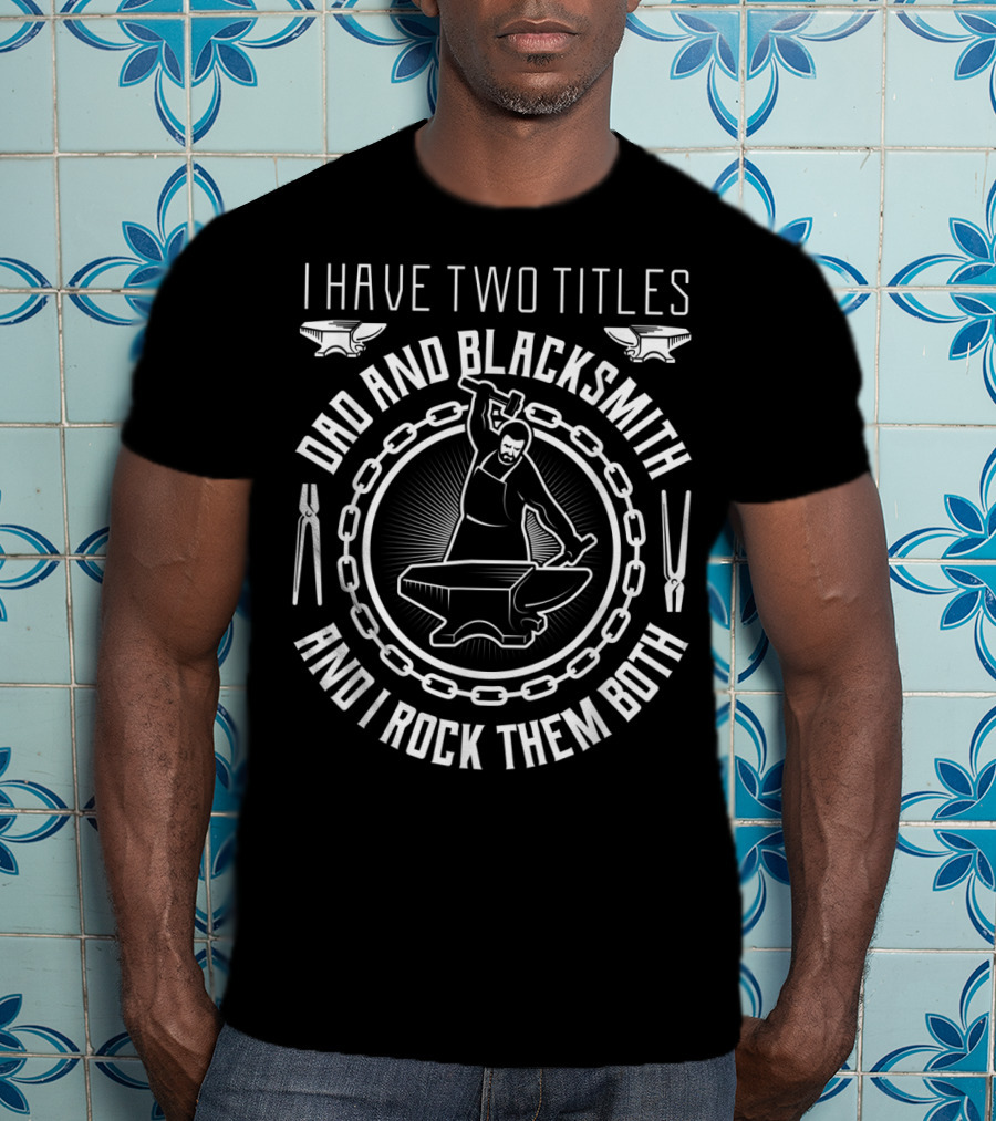 I Have Two Titles Dad And Blacksmith And I Rock Them Both T-Shirt