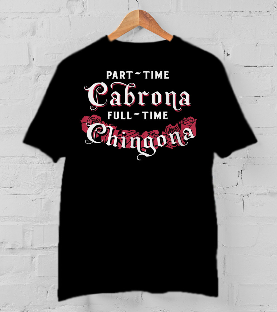 Part Time Cabrona Full Time Chingona Roses T-Shirt