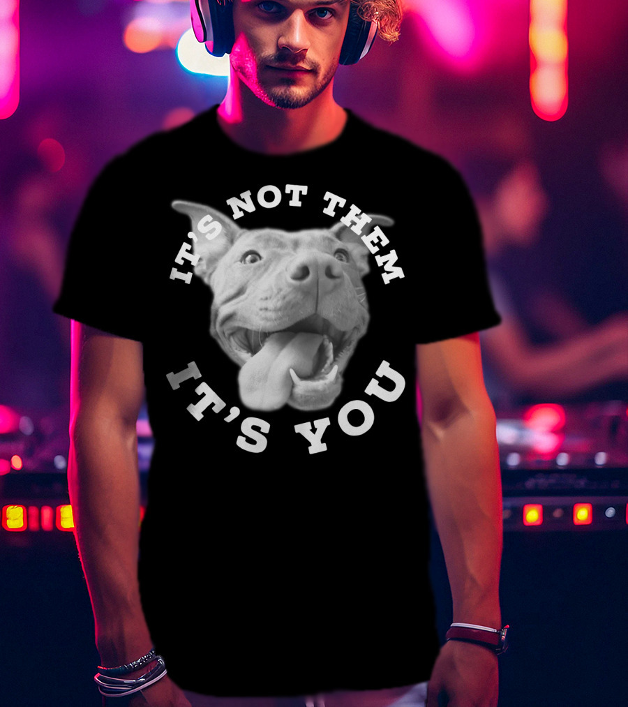 Dog Lover Pitbull Lover It's Not Them It's You T-Shirt