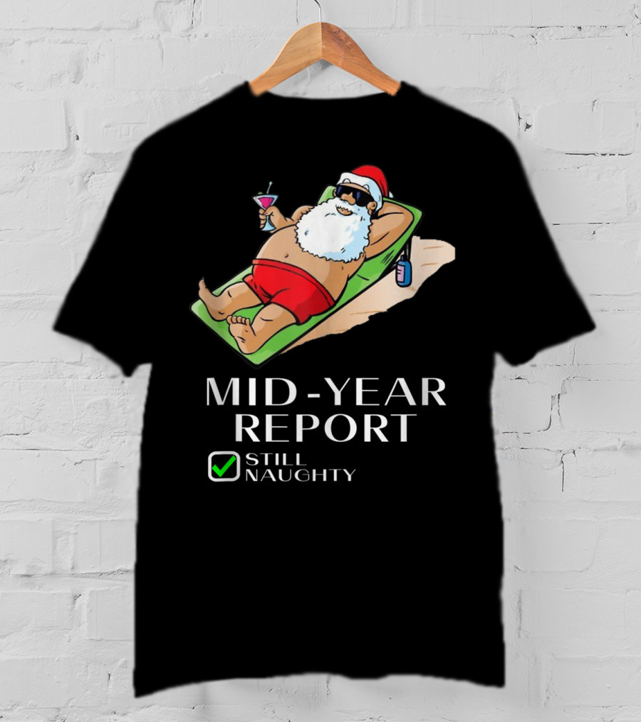 Mid-Year Report Still Naughty Santa Relaxing With Drink T-Shirt