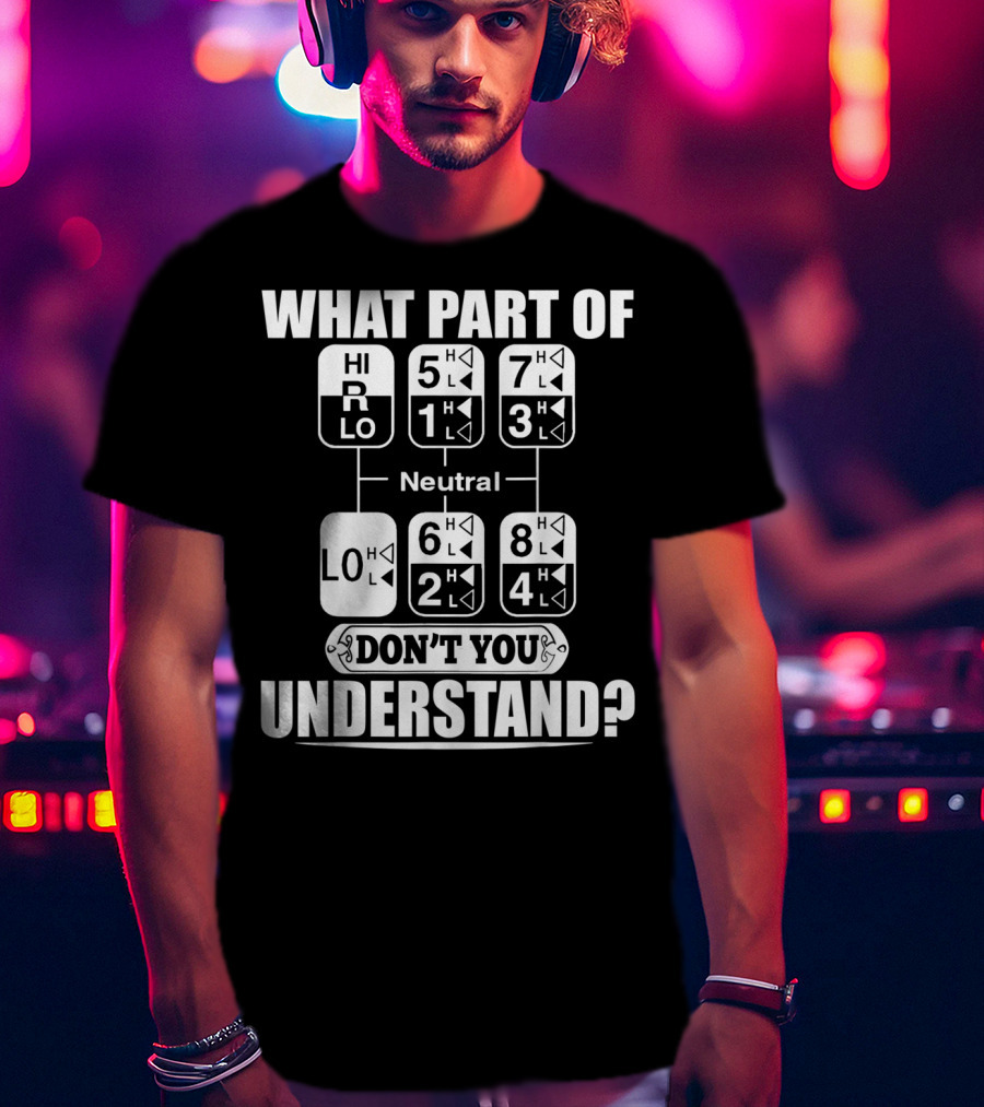 Funny Trucker Gearshift What Part Don't You Understand T-Shirt