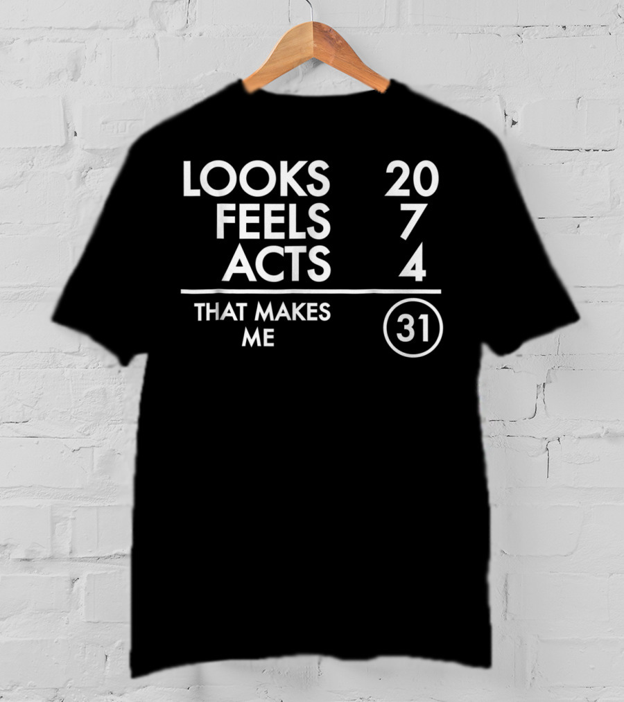 Looks 20 Feels 7 Acts 4 That Makes Me 31 Funny Turning 31 Years Old Born In 1987 T-Shirt