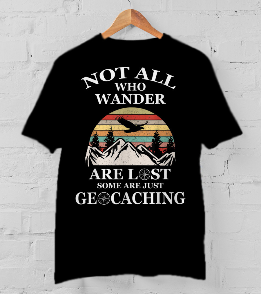 Not All Who Wander Are Lost Some Are Just Geocaching Mountains Sunset Eagle T-Shirt