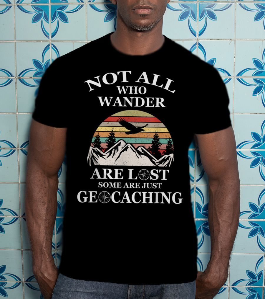 Not All Who Wander Are Lost Some Are Just Geocaching Mountains Sunset Eagle T-Shirt