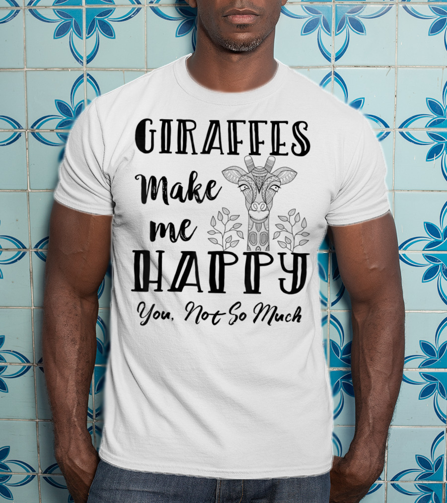 Giraffes Make Me Happy You Not So Much Giraffe Lovers T-Shirt