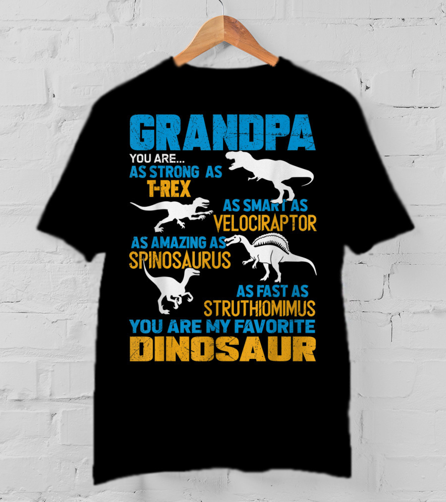 Grandpa You Are As Strong As T-Rex As Smart As Velociraptor As Amazing As Spinosaurus As Fast As Struthiomimus You Are My Favorite Dinosaur T-Shirt