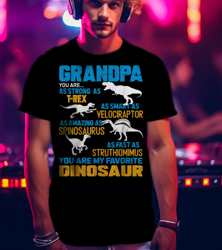 Grandpa You Are As Strong As T-Rex As Smart As Velociraptor As Amazing As Spinosaurus As Fast As Struthiomimus You Are My Favorite Dinosaur T-Shirt