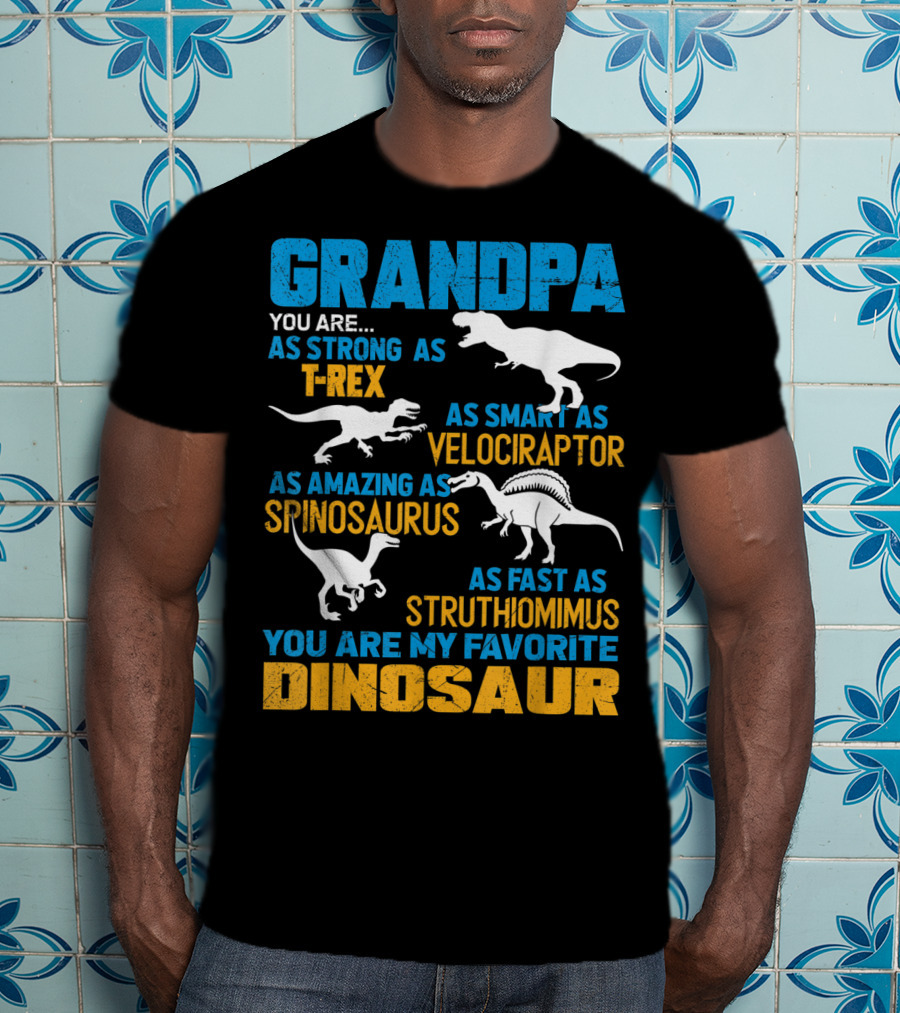 Grandpa You Are As Strong As T-Rex As Smart As Velociraptor As Amazing As Spinosaurus As Fast As Struthiomimus You Are My Favorite Dinosaur T-Shirt