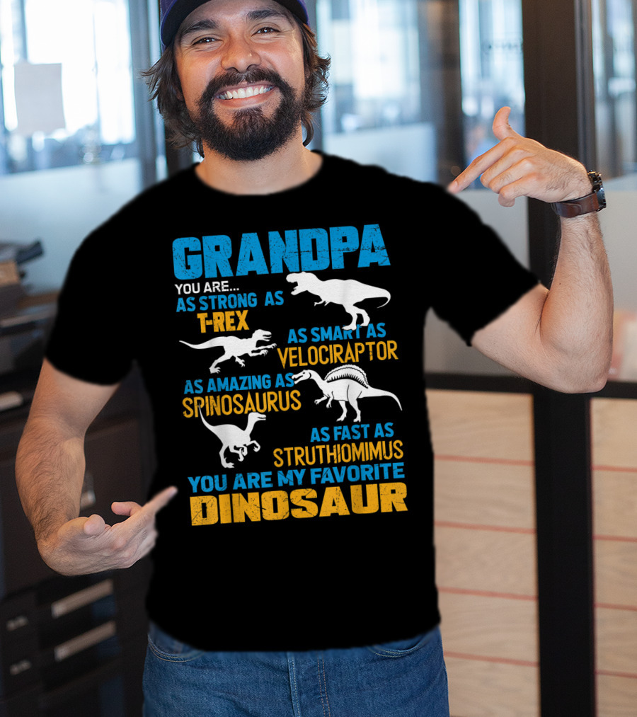 Grandpa You Are As Strong As T-Rex As Smart As Velociraptor As Amazing As Spinosaurus As Fast As Struthiomimus You Are My Favorite Dinosaur T-Shirt