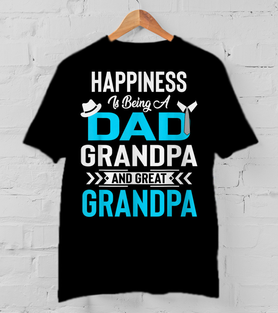 Happiness Is Being A Dad Grandpa And Great Grandpa With Hat And Tie Elements T-Shirt