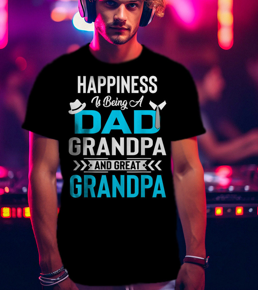 Happiness Is Being A Dad Grandpa And Great Grandpa With Hat And Tie Elements T-Shirt