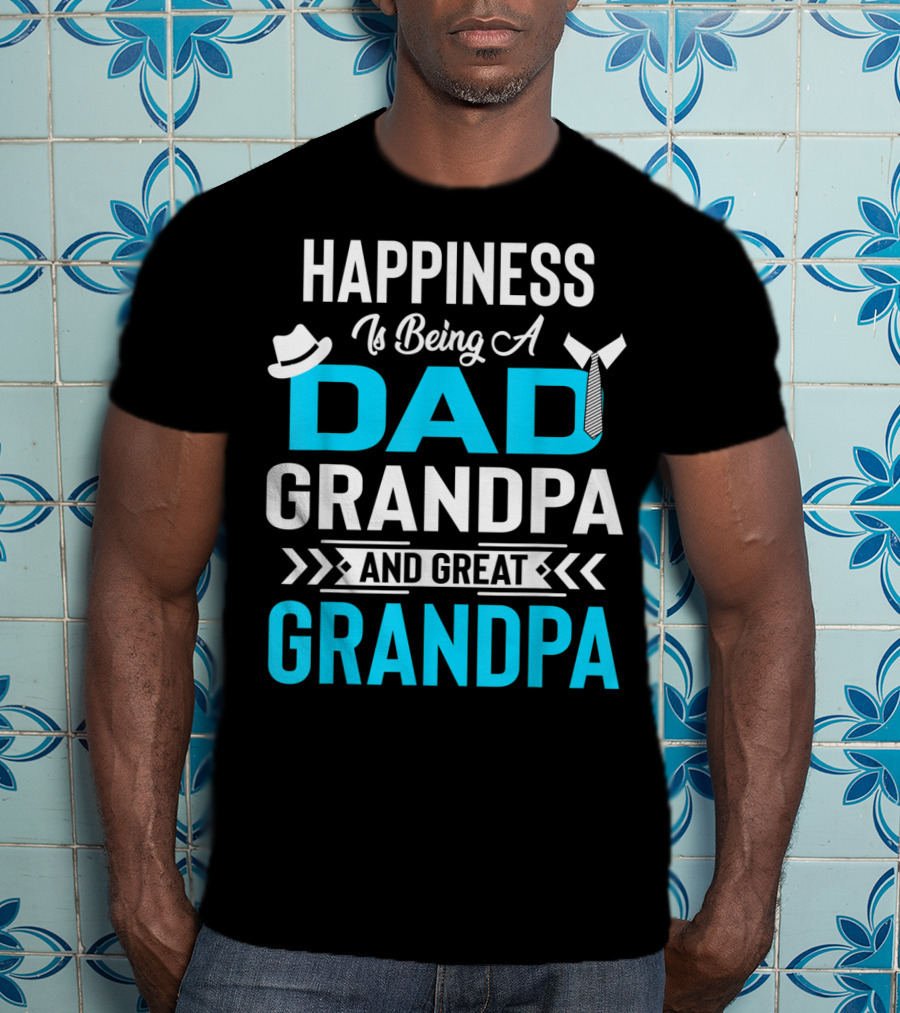 Happiness Is Being A Dad Grandpa And Great Grandpa With Hat And Tie Elements T-Shirt