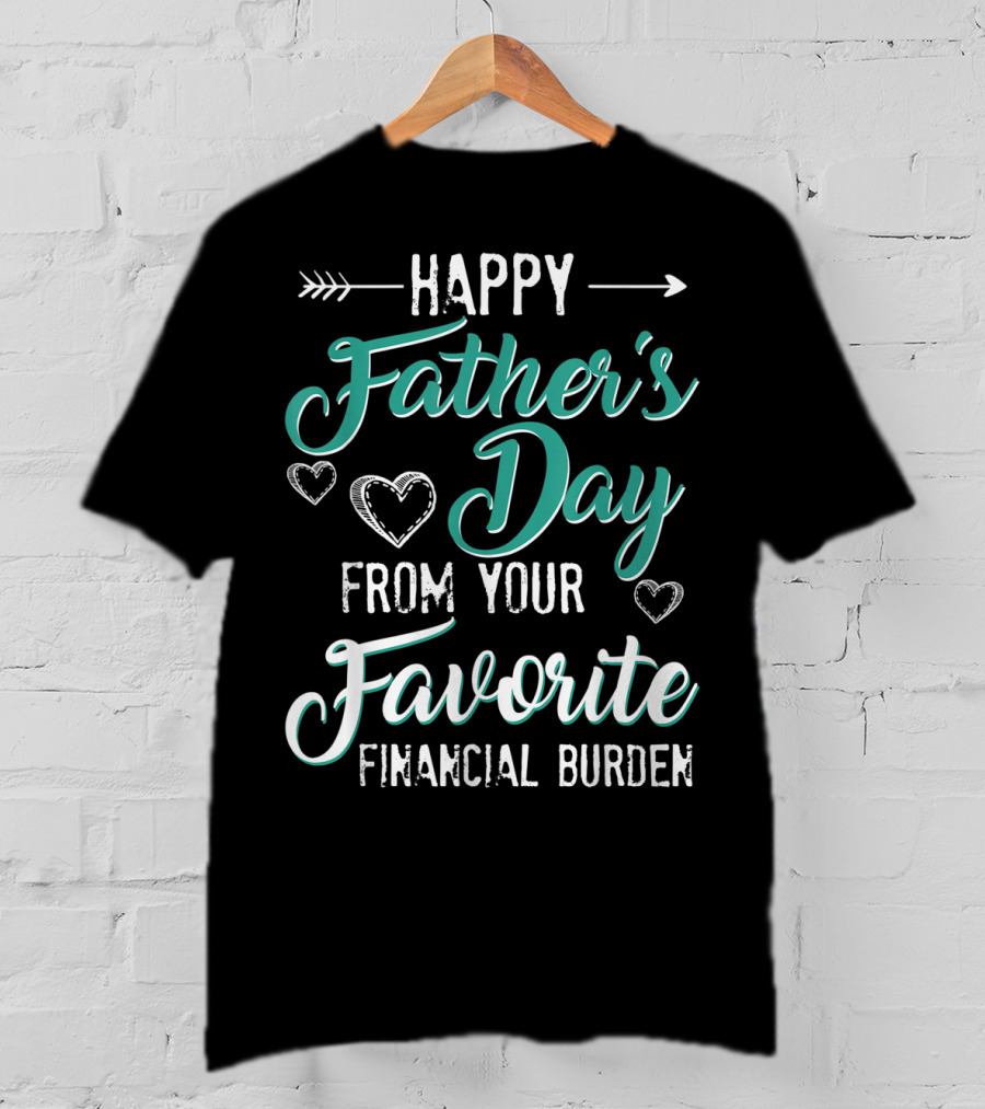 Happy Father's Day From Your Favorite Financial Burden T-Shirt