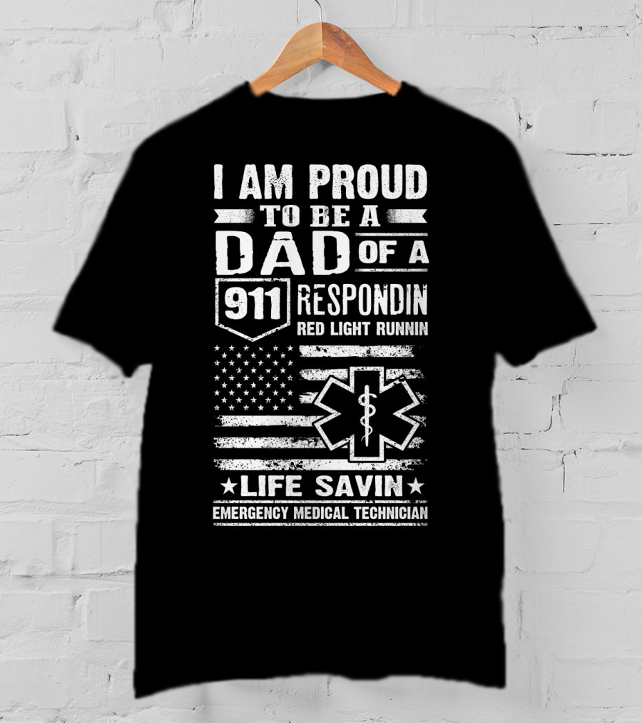 I Am Proud To Be A Dad Of A 911 Respondin Red Light Runnin Life Savin Emergency Medical Technician T-Shirt
