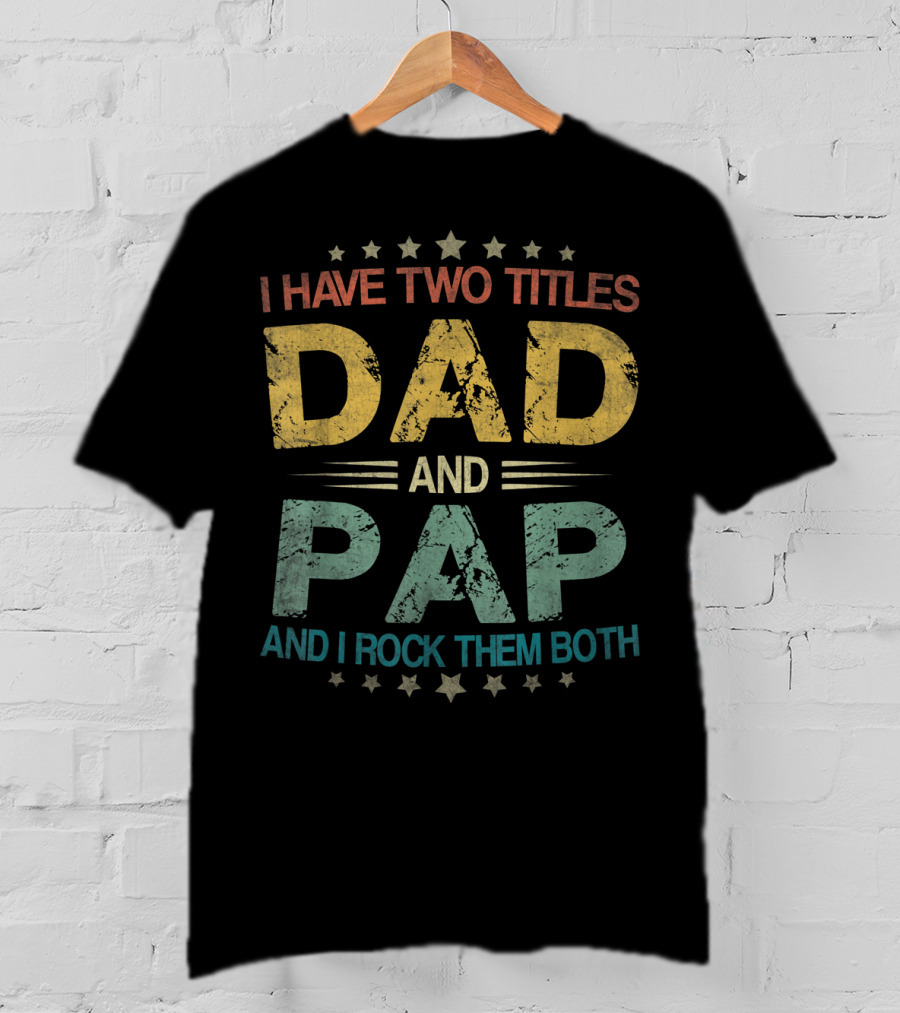 I Have Two Titles Dad And Pap And I Rock Them Both Funny Fathers T-Shirt